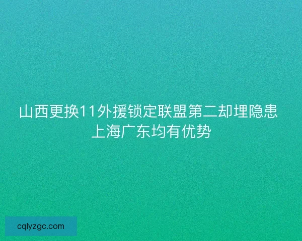 山西更换11外援锁定联盟第二却埋隐患 上海广东均有优势